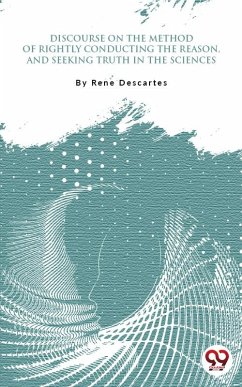 Discourse On The Method Of Rightly Conducting One'S Reason And Of Seeking Truth In The Sciences (eBook, ePUB) - Descartes, Rene