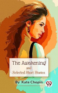 The Awakening, And Selected Short Stories (eBook, ePUB) - Chopin, Kate