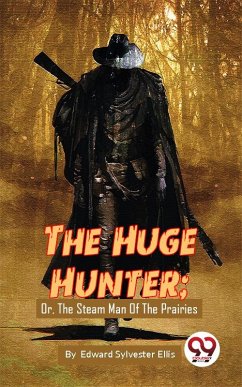 The Huge Hunter ;Or, The Steam Man Of The Prairies (eBook, ePUB) - Ellis, Edward Sylvester