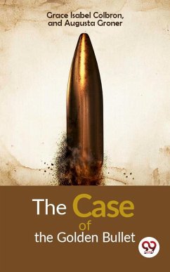 The Case of Golden Bullet (eBook, ePUB) - Grace Isabel Colbron, and Augusta Groner