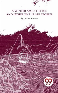 A Winter Amid The Ice, And Other Thrilling Stories (eBook, ePUB) - Verne, Jules