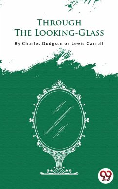 Through The Looking-Glass (eBook, ePUB) - Charles Dodgson, Aka - Lewis Carroll