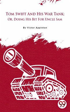 Tom Swift And His War Tank; Or, Doing His Bit For Uncle Sam (eBook, ePUB) - Appleton, Victor