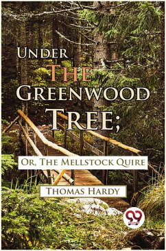 Under The Greenwood Tree; Or, The Mellstock Quire (eBook, ePUB) - Hardy, Thomas