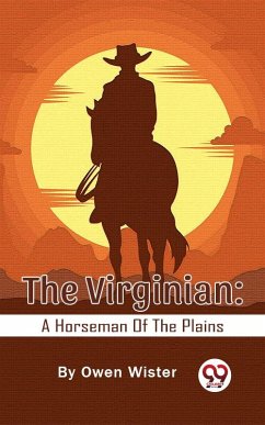 The Virginian: A Horseman Of The Plains (eBook, ePUB) - Wister, Owen