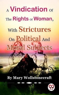 A Vindication of the Rights of Woman,With Strictures On Political And Moral Subjects (eBook, ePUB) - Wollstonecraft, Mary