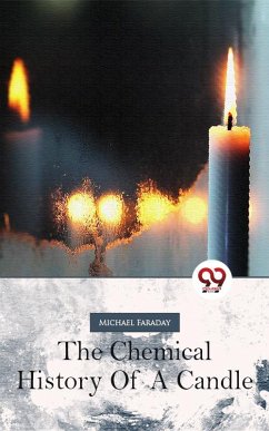 The Chemical History Of A Candle (eBook, ePUB) - Faraday, Michael