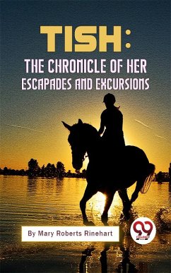 Tish: The Chronicle Of Her Escapades And Excursions (eBook, ePUB) - Rinehart, Mary Roberts
