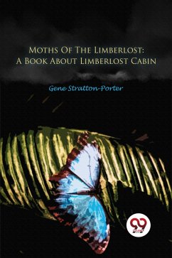 Moths Of The Limberlost: A Book About Limberlost Cabin (eBook, ePUB) - Stratton-Porter, Gene