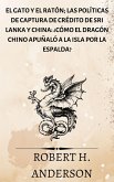 El gato y el ratón; Las políticas de captura de crédito de Sri Lanka y China: ¿cómo el dragón chino apuñaló a la isla por la espalda? (eBook, ePUB)