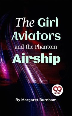 The Girl Aviators And The Phantom Airship (eBook, ePUB) - Burnham, Margaret