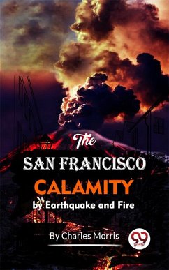 The San Francisco Calamity By Earthquake And Fire (eBook, ePUB) - Morris, Charles
