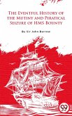 The Eventful History Of The Mutiny And Piratical Seizure Of H.M.S. Bounty (eBook, ePUB)