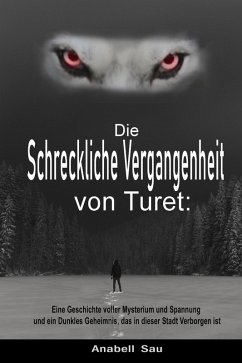 Die Schreckliche Vergangenheit von Turet: Eine Geschichte voller Mysterium und Spannung und ein Dunkles Geheimnis, das in dieser Stadt Verborgen ist (eBook, ePUB) - Sau, Anabell