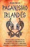 Paganismo irlandés: Desvelando las prácticas paganas y el druidismo en Irlanda junto con la brujería galesa y la espiritualidad celta (eBook, ePUB)