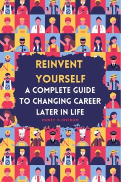 Reinvent Yourself: A Comprehensive Guide to Changing Careers Later in Life (eBook, ePUB) - Freedom, Money is