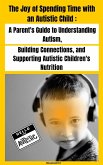"The Joy of Spending Time with an Autistic Child" A Parent's Guide to Understanding Autism, Building Connections, and Supporting Autistic Children's Nutrition (eBook, ePUB)