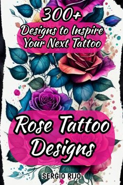 Rose Tattoo Designs: 300+ Designs to Inspire Your Next Tattoo (eBook, ePUB) - Rijo, Sergio