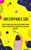 Unstoppable Girl: Short Story Collection for Aspiring Young Girls 8-12 Believe in Themselves and Their Dreams. (eBook, ePUB)