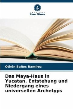 Cover Das Maya-Haus in Yucatan. Entstehung und Niedergang eines universellen Archetyps