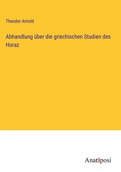 Abhandlung über die griechischen Studien des Horaz - Arnold, Theodor