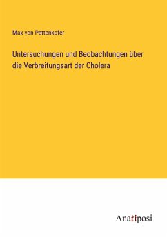 Untersuchungen und Beobachtungen über die Verbreitungsart der Cholera - Pettenkofer, Max Von