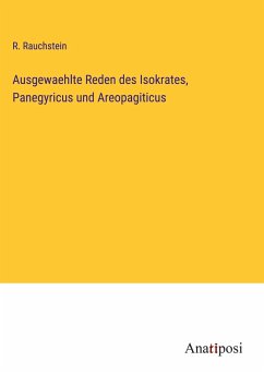 Ausgewaehlte Reden des Isokrates, Panegyricus und Areopagiticus - Rauchstein, R.