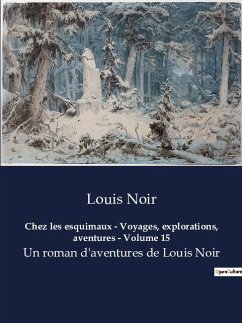 Chez les esquimaux - Voyages, explorations, aventures - Volume 15 - Noir, Louis