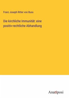 Die kirchliche Immunität: eine positiv-rechtliche Abhandlung - Buss, Franz Joseph Ritter Von