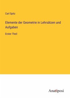 Elemente der Geometrie in Lehrsätzen und Aufgaben - Spitz, Carl