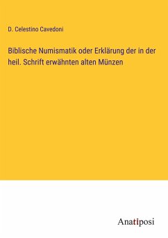 Biblische Numismatik oder Erklärung der in der heil. Schrift erwähnten alten Münzen - Cavedoni, D. Celestino