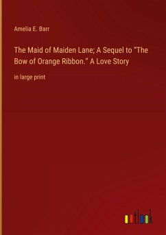 The Maid of Maiden Lane; A Sequel to ¿The Bow of Orange Ribbon.¿ A Love Story