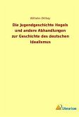Die Jugendgeschichte Hegels und andere Abhandlungen zur Geschichte des deutschen Idealismus