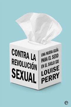 Contra la revolución sexual : una nueva guía para el sexo en el siglo XXI