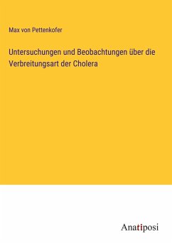 Untersuchungen und Beobachtungen über die Verbreitungsart der Cholera - Pettenkofer, Max Von