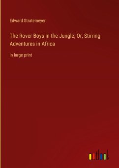 The Rover Boys in the Jungle; Or, Stirring Adventures in Africa - Stratemeyer, Edward