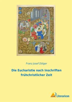 Die Eucharistie nach Inschriften frühchristlicher Zeit - Dölger, Franz Josef