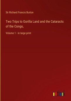 Two Trips to Gorilla Land and the Cataracts of the Congo, - Burton, Richard Francis