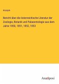 Bericht über die österreichische Literatur der Zoologie, Botanik und Palaeontologie aus dem Jahre 1850, 1851, 1852, 1853