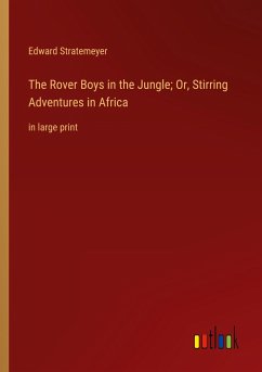 The Rover Boys in the Jungle; Or, Stirring Adventures in Africa