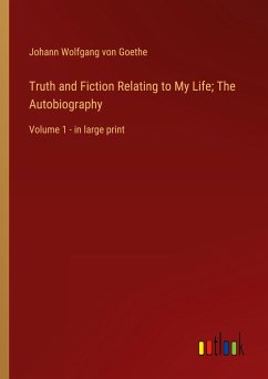 Truth and Fiction Relating to My Life; The Autobiography - Goethe, Johann Wolfgang von
