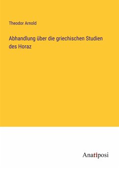 Abhandlung über die griechischen Studien des Horaz - Arnold, Theodor