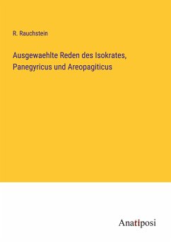 Ausgewaehlte Reden des Isokrates, Panegyricus und Areopagiticus - Rauchstein, R.