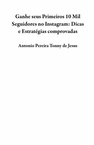 Ganhe seus Primeiros 10 Mil Seguidores no Instagram: Dicas e Estratégias comprovadas (eBook, ePUB)