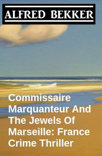 Commissaire Marquanteur And The Jewels Of Marseille: France Crime Thriller (eBook, ePUB) Commissaire Marquanteur And The Jewels Of Marseille: France Crime Thriller (eBook, ePUB)