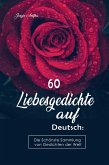 60 Liebesgedichte auf Deutsch: Die Schönste Sammlung von Gedichten der Welt (eBook, ePUB)