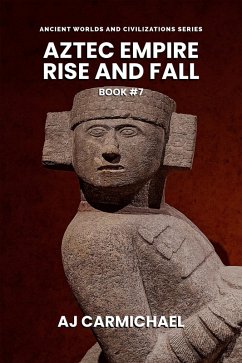 Cover Aztec Empire, Rise and Fall (Ancient Worlds and Civilizations, #7) (eBook, ePUB)