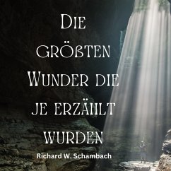 Die größten Wunder die je erzählt wurden (MP3-Download) - Schambach, Richard W.