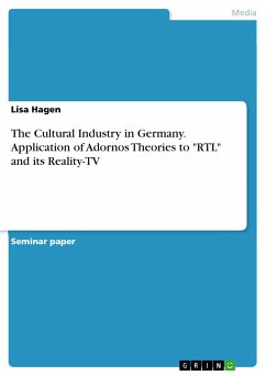 The Cultural Industry in Germany. Application of Adornos Theories to &quote;RTL&quote; and its Reality-TV (eBook, PDF)