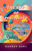 The Art of Positivity: Mastering Your Mindset for a Better Life (eBook, ePUB) The Art of Positivity: Mastering Your Mindset for a Better Life (eBook, ePUB)